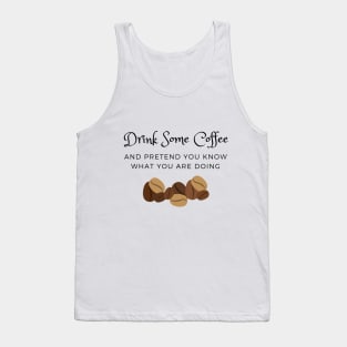 Drink Some Coffee and pretend you know what you are doing Tank Top